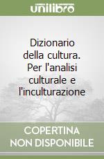 Dizionario della cultura. Per l'analisi culturale e l'inculturazione libro