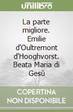 La parte migliore. Emilie d'Oultremont d'Hooghvorst. Beata Maria di Gesù libro