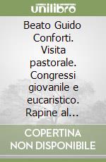 Beato Guido Conforti. Visita pastorale. Congressi giovanile e eucaristico. Rapine al consorzio di Parma, 1912