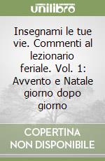 Insegnami le tue vie. Commenti al lezionario feriale. Vol. 1: Avvento e Natale giorno dopo giorno libro