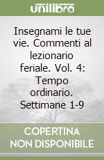 Insegnami le tue vie. Commenti al lezionario feriale. Vol. 4: Tempo ordinario. Settimane 1-9 libro