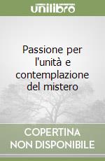 Passione per l'unità e contemplazione del mistero libro