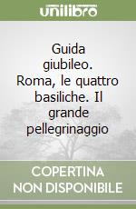 Guida giubileo. Roma, le quattro basiliche. Il grande pellegrinaggio libro