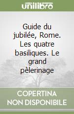 Guide du jubilée, Rome. Les quatre basiliques. Le grand pèlerinage libro
