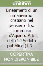 Lineamenti di un umanesimo cristiano nel pensiero di s. Tommaso d'Aquino. Atti della 2ª Seduta pubblica (il 3 novembre 1997) libro