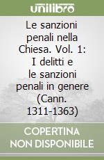 Le sanzioni penali nella Chiesa. Vol. 1: I delitti e le sanzioni penali in genere (Cann. 1311-1363) libro