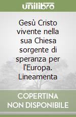 Gesù Cristo vivente nella sua Chiesa sorgente di speranza per l'Europa. Lineamenta libro