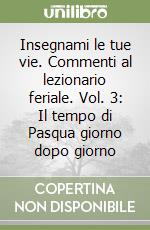 Insegnami le tue vie. Commenti al lezionario feriale. Vol. 3: Il tempo di Pasqua giorno dopo giorno libro