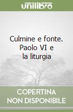 Culmine e fonte. Paolo VI e la liturgia libro