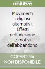 Movimenti religiosi alternativi. Effetti dell'adesione e motivi dell'abbandono libro