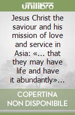 Jesus Christ the saviour and his mission of love and service in Asia: «... that they may have life and have it abundantly» (Jn. 10, 10). Instrumentum laboris
