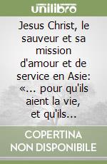 Jesus Christ, le sauveur et sa mission d'amour et de service en Asie: «... pour qu'ils aient la vie, et qu'ils l'aient en abondance» (Jn. 10, 10)... libro