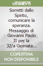 Sorretti dallo Spirito, comunicare la speranza. Messaggio di Giovanni Paolo II per la 32/a Giornata mondiale delle comunicazioni sociali (il 24 maggio 1998) libro