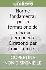 Norme fondamentali per la formazione dei diaconi permanenti. Direttorio per il ministero e la vita dei diaconi permanenti libro