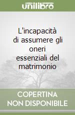 L'incapacità di assumere gli oneri essenziali del matrimonio libro