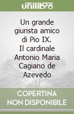 Un grande giurista amico di Pio IX. Il cardinale Antonio Maria Cagiano de Azevedo