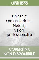 Chiesa e comunicazione. Metodi, valori, professionalità libro