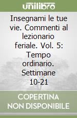 Insegnami le tue vie. Commenti al lezionario feriale. Vol. 5: Tempo ordinario. Settimane 10-21 libro