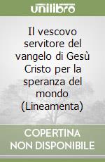 Il vescovo servitore del vangelo di Gesù Cristo per la speranza del mondo (Lineamenta) libro