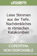 Leise Stimmen aus der Tiefe. Nachdenkliches in römischen Katakomben libro