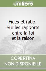 Fides et ratio. Sur les rapports entre la foi et la raison libro