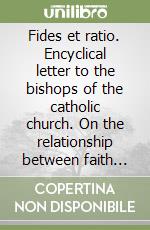 Fides et ratio. Encyclical letter to the bishops of the catholic church. On the relationship between faith and reason (14th september 1998) libro