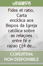 Fides et ratio. Carta encíclica aos Bispos da Igreja católica sobre as relaçoes entre fé e razao (14 de setembro 1998) libro