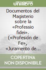 Documentos del Magisterio sobre la «Professio fidei». («Profesión de Fe», «Juramento de fidelidad», «Ad tuendam fidem», Nota doctrinal ilustrativa) libro