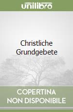 Christliche Grundgebete libro