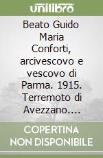 Beato Guido Maria Conforti, arcivescovo e vescovo di Parma. 1915. Terremoto di Avezzano. L'Italia in guerra... Notiziari della Gazzetta di Parma (1915) libro