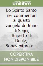 Lo Spirito Santo nei commentari al quarto vangelo di Bruno di Segni, Ruperto di Deutz, Bonaventura e Alberto Magno libro