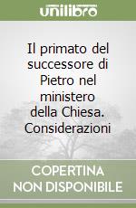 Il primato del successore di Pietro nel ministero della Chiesa. Considerazioni libro