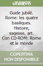 Guide jubilé. Rome: les quatre basiliques. Histoire, sagesse, art. Con CD-ROM: Rome et le monde libro