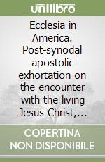 Ecclesia in America. Post-synodal apostolic exhortation on the encounter with the living Jesus Christ, the way to conversion, communion and solidarity... libro