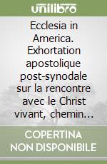 Ecclesia in America. Exhortation apostolique post-synodale sur la rencontre avec le Christ vivant, chemin de conversion, de communion et de solidarité... libro