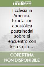 Ecclesia in America. Exortacion apostólica postsinodal sobre el encuentro con Jesu Cristo vivo, camino para la conversión, la comunión y la solidaridad... libro