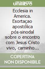 Ecclesia in America. Esortaçao apostólica pós-sinodal sobre o encontro com Jesus Cristo vivo, caminho para a conversao, a comunho... libro