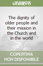 The dignity of older people and their mission in the Church and in the world libro