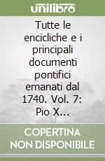 Tutte le encicliche e i principali documenti pontifici emanati dal 1740. Vol. 7: Pio X (1903-1914) libro