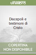 Discepoli e testimoni di Cristo