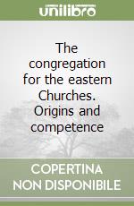 The congregation for the eastern Churches. Origins and competence libro