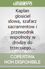 Kaplan glosiciel slowa, szafarz sacramentow i przewodnik wspolnoty w drodze do trzecoiego tysiaclecia chrzescijanstwa libro