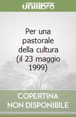 Per una pastorale della cultura (il 23 maggio 1999) libro