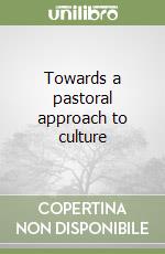 Towards a pastoral approach to culture libro