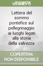 Lettera del sommo pontefice sul pellegrinaggio ai luoghi legati alla storia della salvezza libro