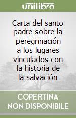 Carta del santo padre sobre la peregrinación a los lugares vinculados con la historia de la salvación libro