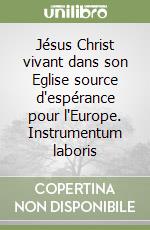 Jésus Christ vivant dans son Eglise source d'espérance pour l'Europe. Instrumentum laboris libro