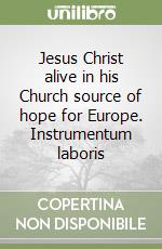 Jesus Christ alive in his Church source of hope for Europe. Instrumentum laboris libro
