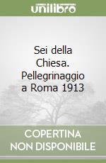 Sei della Chiesa. Pellegrinaggio a Roma 1913