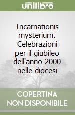 Incarnationis mysterium. Celebrazioni per il giubileo dell'anno 2000 nelle diocesi libro